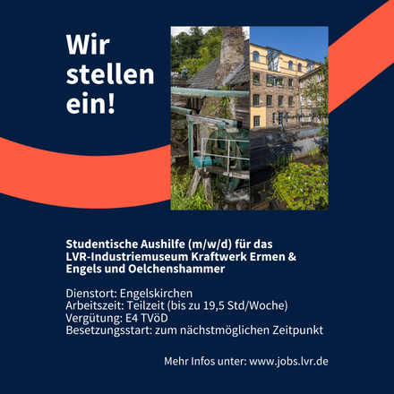 Wir stellen ein! Studentische Aushilfe (m/w/d) für das LVR-Industriemuseum Kraftwerk Ermen & Engels und Oelchenshammer. Dienstort: Engelskirchen; Arbeitszeit: Teilzeit (bis zu 19,5 Std./Woche); Vergütung: E4 TVöD; Besetzungsstart: zum nächstmöglichen Zeitpunkt. Mehr Infos unter: www.jobs.lvr.de